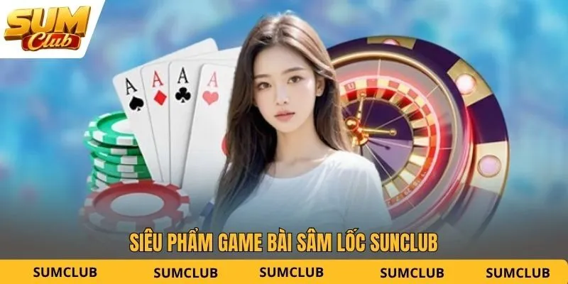 Siêu phẩm game bài Sâm Lốc SUNCLUB